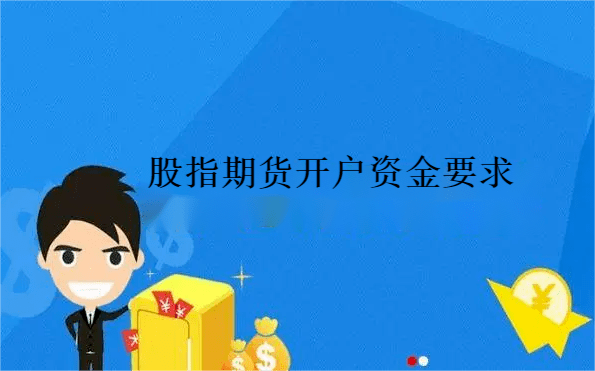 股指期货开户资金要求 股指期货开户资金要求