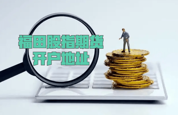 深圳福田股指期货开户地址