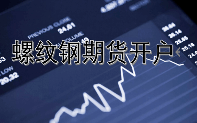 螺纹钢期货开户建议选择的期货公司 螺纹钢期货开户建议选择的期货公司