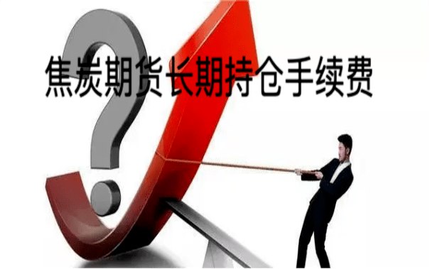 焦炭期货长期持仓手续费