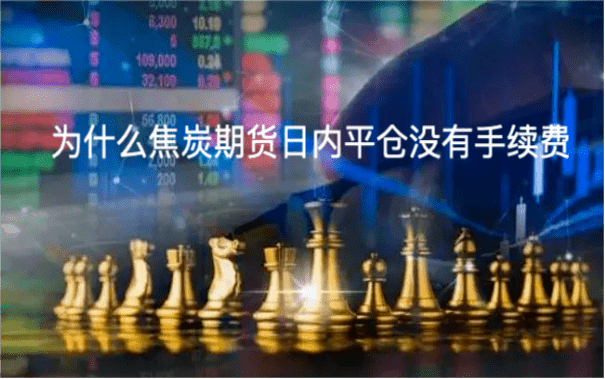 为什么焦炭期货日内平仓没有手续费