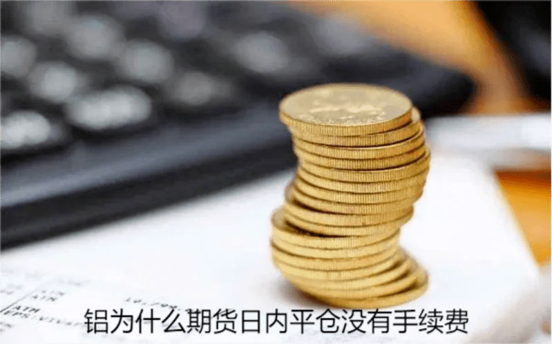 铝为什么期货日内平仓没有手续费